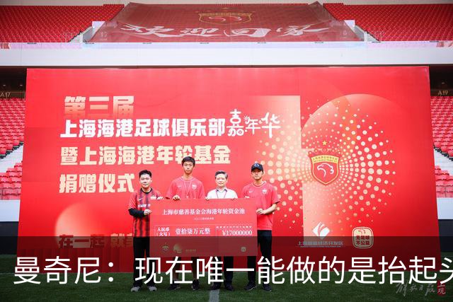曼奇尼：现在唯一能做的是抬起头来 为未来做准备